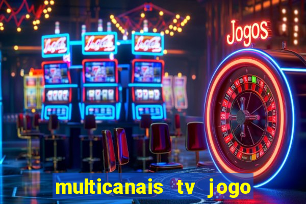 multicanais tv jogo ao vivo